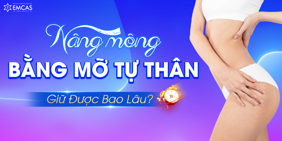 Bảo Quản Vẻ Đẹp - Nâng Mông Bằng Mỡ Tự Thân Giữ Được Bao Lâu?