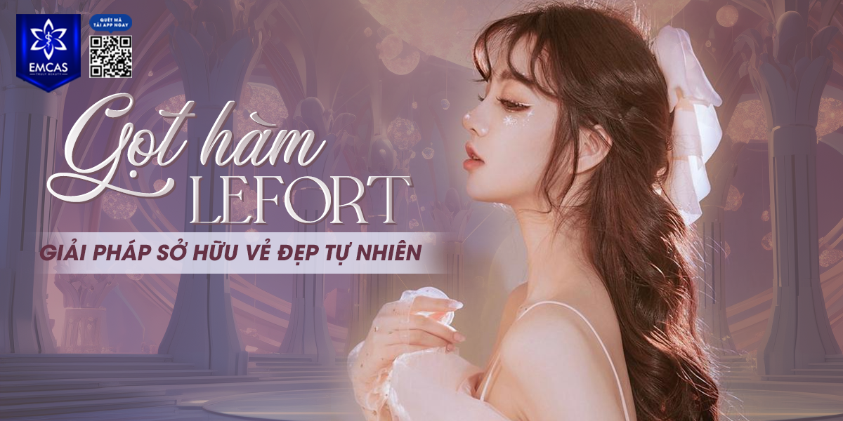 Gọt Hàm Lefort – Giải Pháp Sở Hữu Vẻ Đẹp Tự Nhiên