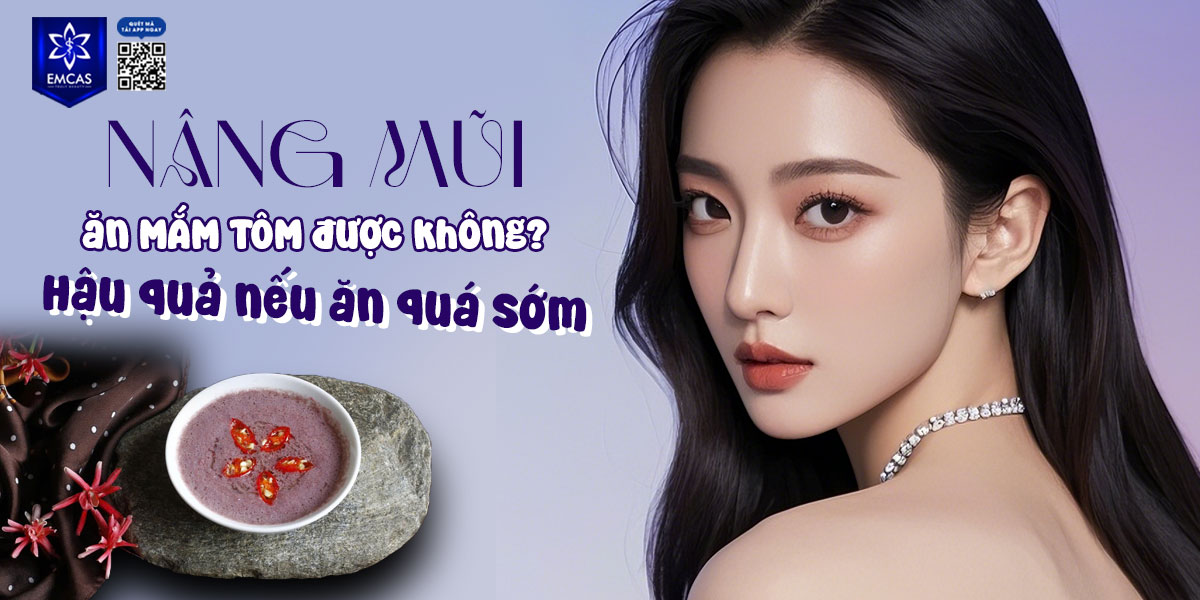 NÂNG MŨI ĂN MẮM TÔM ĐƯỢC KHÔNG? HẬU QUẢ NẾU ĂN QUÁ SỚM