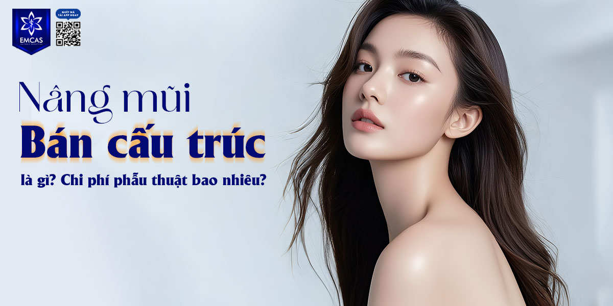 NÂNG MŨI BÁN CẤU TRÚC LÀ GÌ? CHI PHÍ PHẪU THUẬT BAO NHIÊU?
