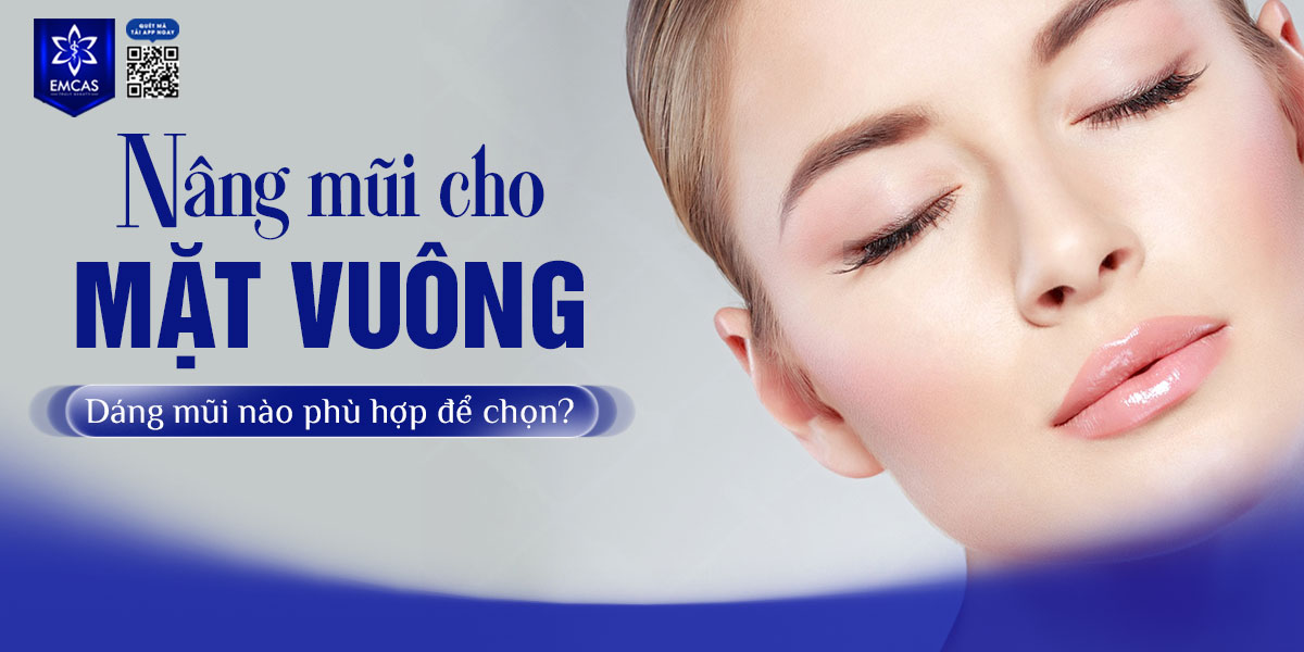NÂNG MŨI CHO MẶT VUÔNG: DÁNG MŨI NÀO PHÙ HỢP ĐỂ CHỌN?