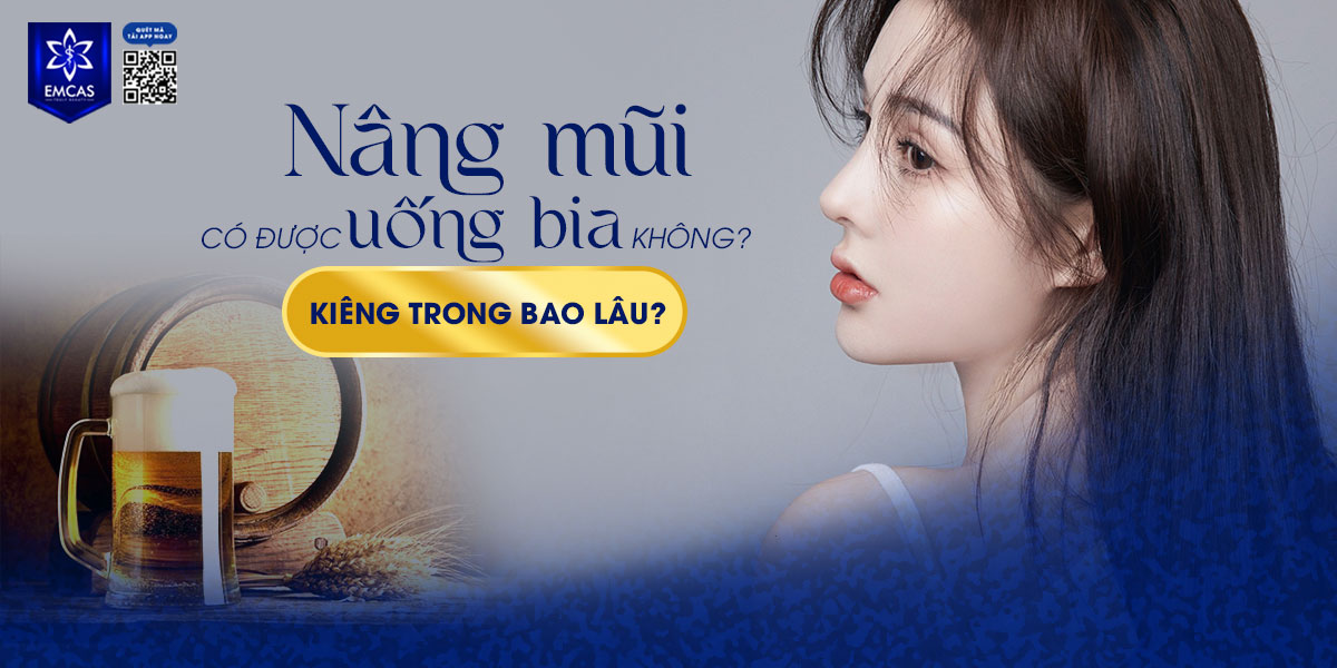 NÂNG MŨI CÓ ĐƯỢC UỐNG BIA KHÔNG? KIÊNG TRONG BAO LÂU?