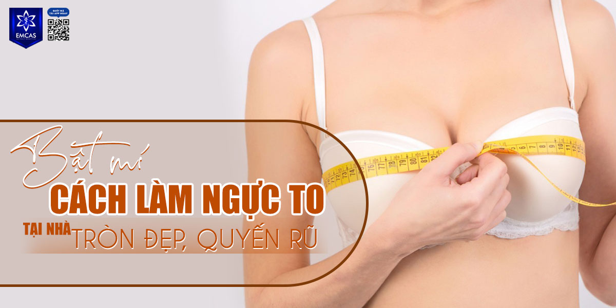 [Bật Mí] Cách làm ngực to tại nhà tròn đẹp, quyến rũ