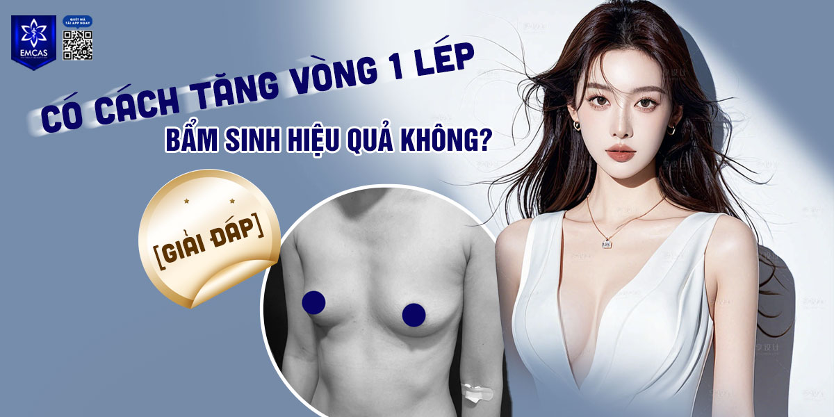 Có cách tăng vòng 1 lép bẩm sinh hiệu quả không? [Giải đáp]