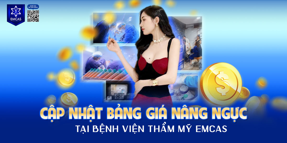 CẬP NHẬT BẢNG GIÁ NÂNG NGỰC TẠI BỆNH VIỆN THẨM MỸ EMCAS