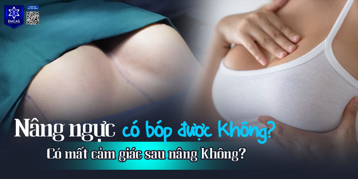 Nâng ngực có bóp được không? Có mất cảm giác sau nâng không?
