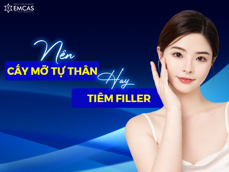 Nên Cấy Mỡ Tự Thân Hay Tiêm Filler